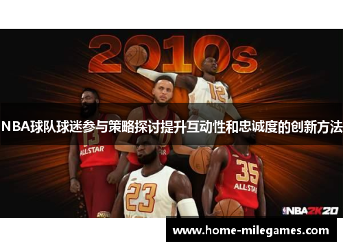 NBA球队球迷参与策略探讨提升互动性和忠诚度的创新方法