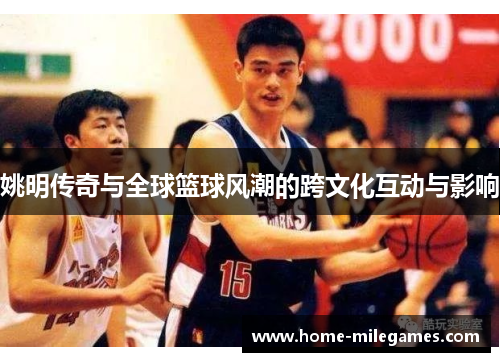 姚明传奇与全球篮球风潮的跨文化互动与影响