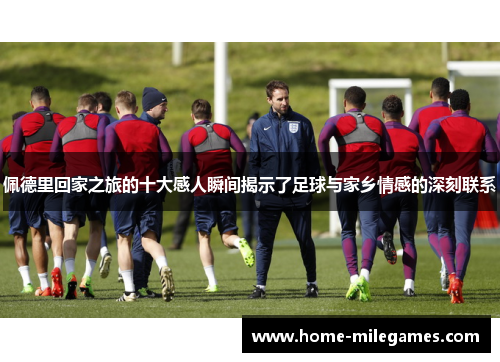 佩德里回家之旅的十大感人瞬间揭示了足球与家乡情感的深刻联系