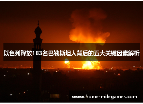 以色列释放183名巴勒斯坦人背后的五大关键因素解析