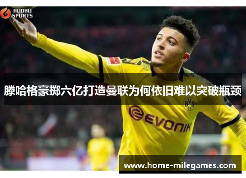 滕哈格豪掷六亿打造曼联为何依旧难以突破瓶颈