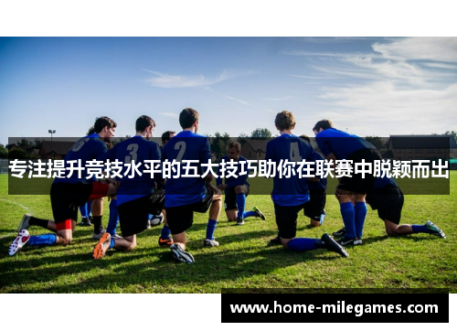 专注提升竞技水平的五大技巧助你在联赛中脱颖而出
