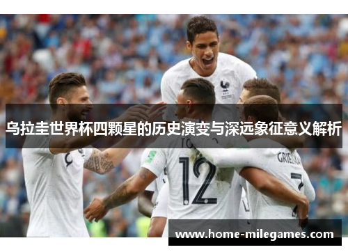 乌拉圭世界杯四颗星的历史演变与深远象征意义解析