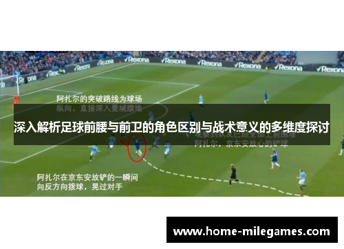 深入解析足球前腰与前卫的角色区别与战术意义的多维度探讨