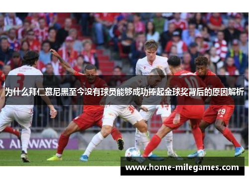 为什么拜仁慕尼黑至今没有球员能够成功捧起金球奖背后的原因解析 为什么拜仁慕尼黑至今没有球员能够成功捧起金球奖背后的原因解析