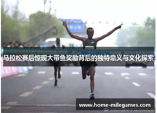 马拉松赛后惊现大带鱼奖励背后的独特意义与文化探索