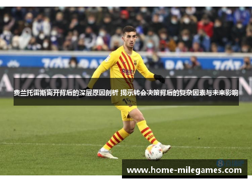 费兰托雷斯离开背后的深层原因剖析 揭示转会决策背后的复杂因素与未来影响