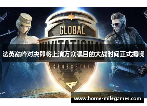 法英巅峰对决即将上演万众瞩目的大战时间正式揭晓