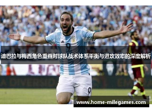 迪巴拉与梅西角色重叠对球队战术体系平衡与进攻效率的深度解析