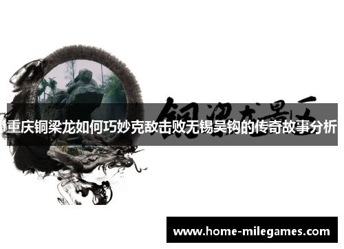 重庆铜梁龙如何巧妙克敌击败无锡吴钩的传奇故事分析 重庆铜梁龙如何巧妙克敌击败无锡吴钩的传奇故事分析