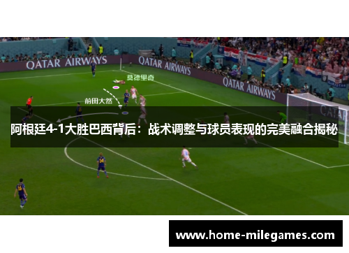 阿根廷4-1大胜巴西背后:战术调整与球员表现的完美融合揭秘 阿根廷4-1大胜巴西背后:战术调整与球员表现的完美融合揭秘