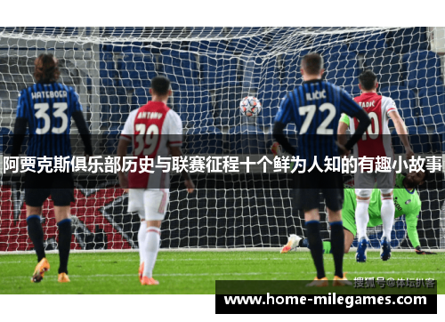阿贾克斯俱乐部历史与联赛征程十个鲜为人知的有趣小故事
