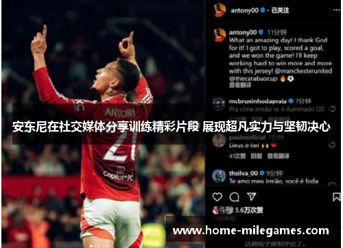 安东尼在社交媒体分享训练精彩片段 展现超凡实力与坚韧决心